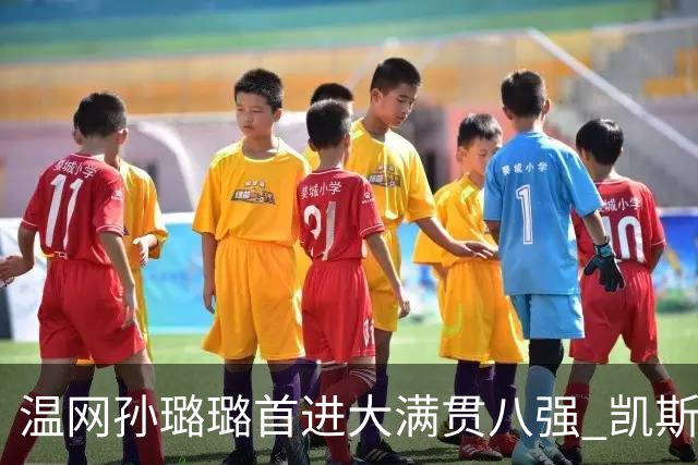 温网孙璐璐首进大满贯八强 凯斯伤退鲍里妮晋级